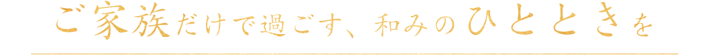 ご家族だけで過ごす